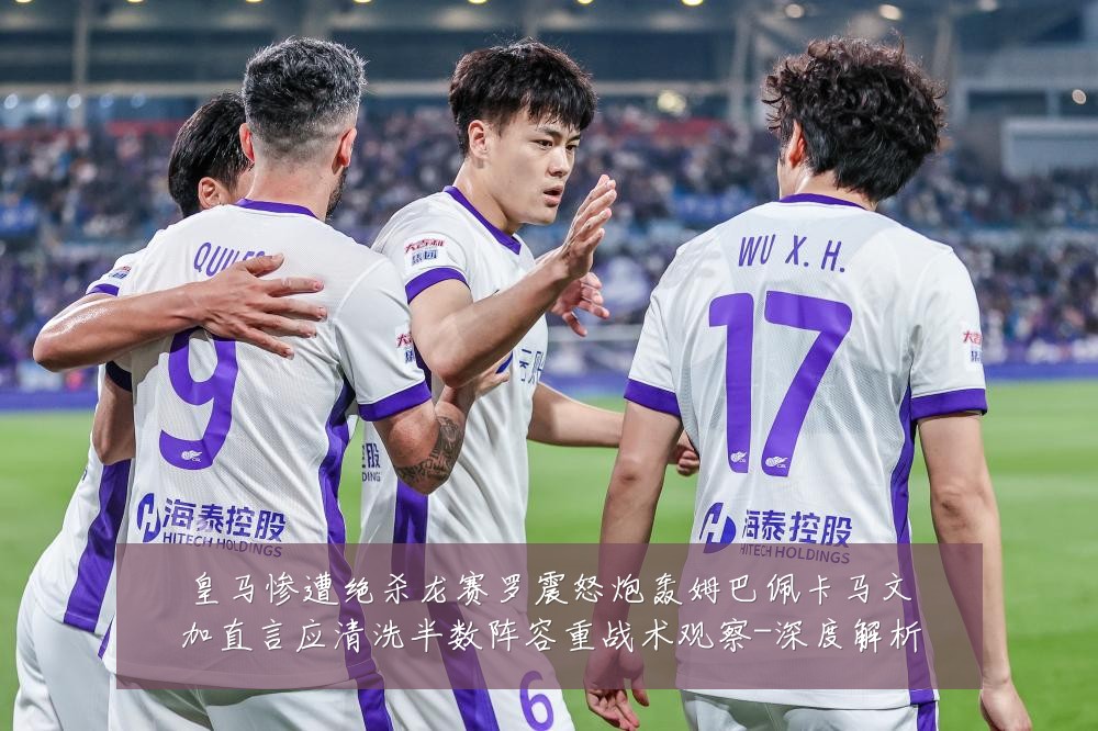 皇马惨遭绝杀龙赛罗震怒炮轰姆巴佩卡马文加直言应清洗半数阵容重战术观察-深度解析
