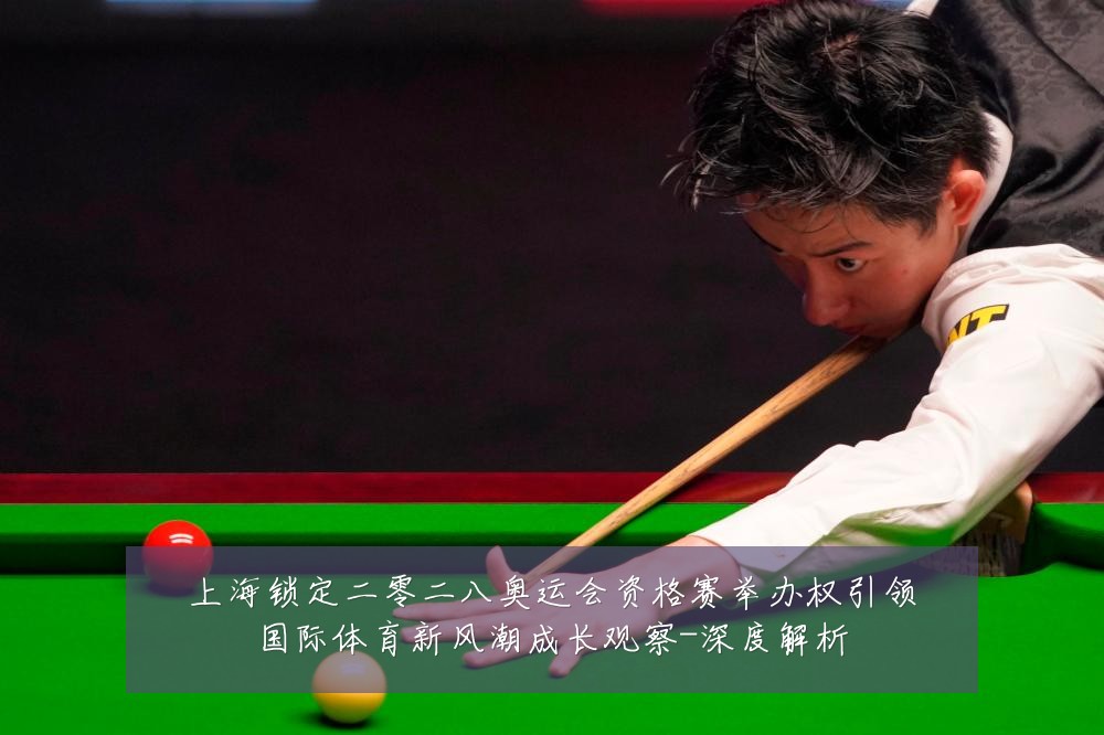 上海锁定二零二八奥运会资格赛举办权引领国际体育新风潮成长观察-深度解析